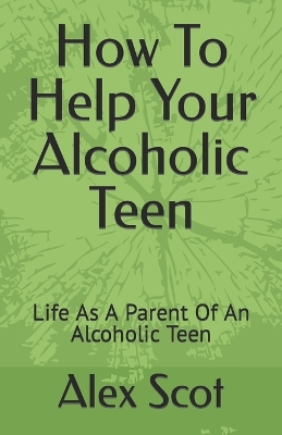 Book cover for How To Help Your Alcoholic Teen