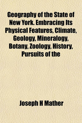 Book cover for Geography of the State of New York. Embracing Its Physical Features, Climate, Geology, Mineralogy, Botany, Zoology, History, Pursuits of the