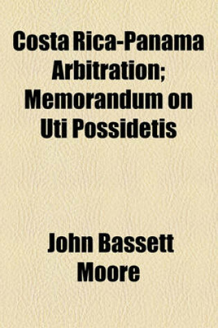 Cover of Costa Rica-Panama Arbitration; Memorandum on Uti Possidetis