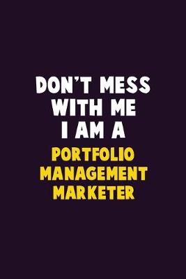 Book cover for Don't Mess With Me, I Am A Portfolio management marketer