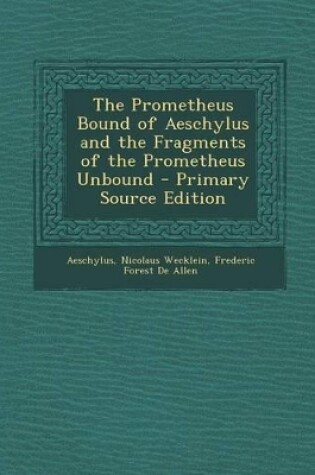 Cover of The Prometheus Bound of Aeschylus and the Fragments of the Prometheus Unbound - Primary Source Edition