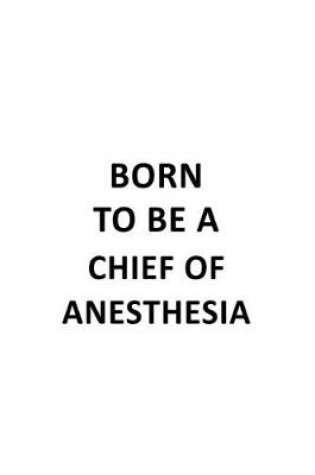 Cover of Born To Be A Chief Of Anesthesia