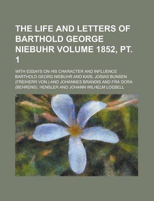 Book cover for The Life and Letters of Barthold George Niebuhr; With Essays on His Character and Influence Volume 1852, PT. 1