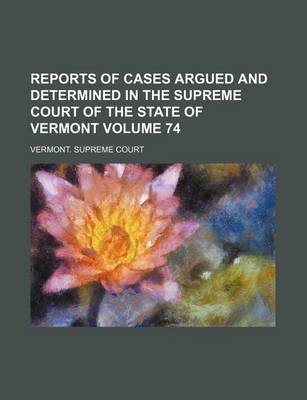 Book cover for Reports of Cases Argued and Determined in the Supreme Court of the State of Vermont Volume 74