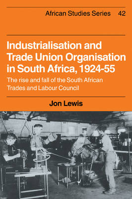 Book cover for Industrialisation and Trade Union Organization in South Africa, 1924–1955