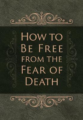 Book cover for How to be Free from the Fear of Death
