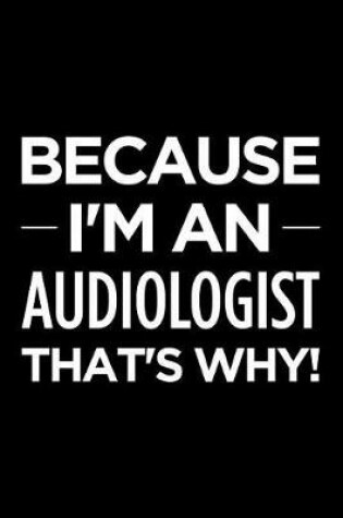 Cover of Because I'm an Audiologist That's Why