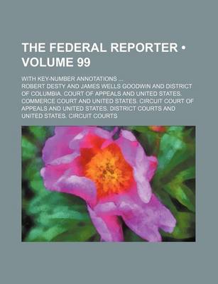 Book cover for The Federal Reporter (Volume 99); With Key-Number Annotations