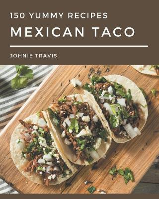 Book cover for 150 Yummy Mexican Taco Recipes