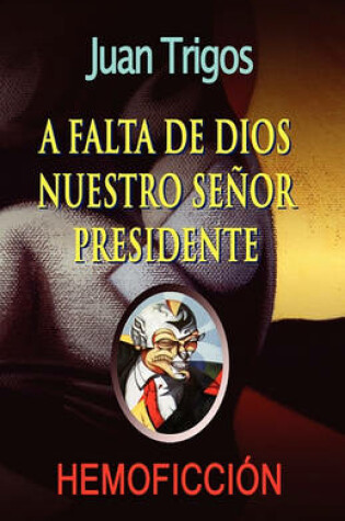 Cover of A falta de Dios nuestro señor presidente