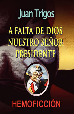 Book cover for A falta de Dios nuestro señor presidente