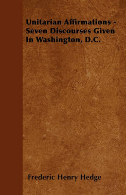 Book cover for Unitarian Affirmations - Seven Discourses Given In Washington, D.C.