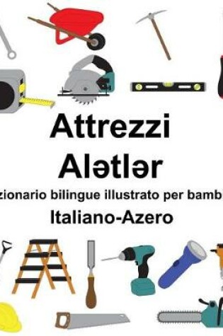 Cover of Italiano-Azero Attrezzi/Al&#601;tl&#601;r Dizionario bilingue illustrato per bambini