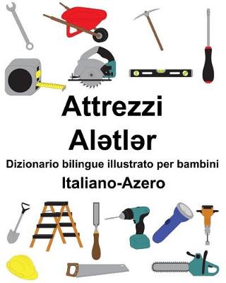 Book cover for Italiano-Azero Attrezzi/Al&#601;tl&#601;r Dizionario bilingue illustrato per bambini