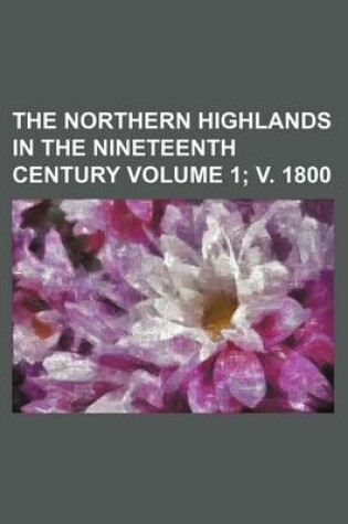 Cover of The Northern Highlands in the Nineteenth Century Volume 1; V. 1800