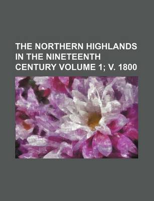 Book cover for The Northern Highlands in the Nineteenth Century Volume 1; V. 1800