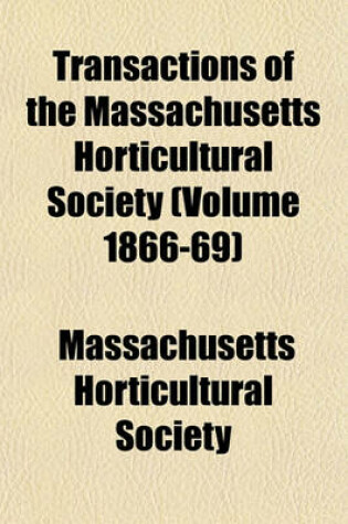 Cover of Transactions of the Massachusetts Horticultural Society (Volume 1866-69)