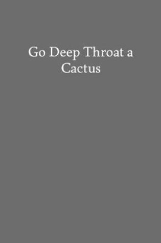 Cover of Go Deep Throat a Cactus