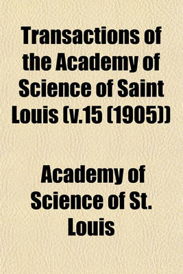 Book cover for Transactions of the Academy of Science of Saint Louis (V.15 (1905))