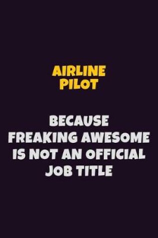 Cover of Airline Pilot, Because Freaking Awesome Is Not An Official Job Title