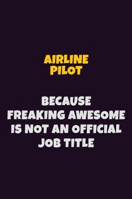 Book cover for Airline Pilot, Because Freaking Awesome Is Not An Official Job Title