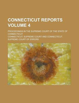 Book cover for Connecticut Reports; Proceedings in the Supreme Court of the State of Connecticut Volume 4