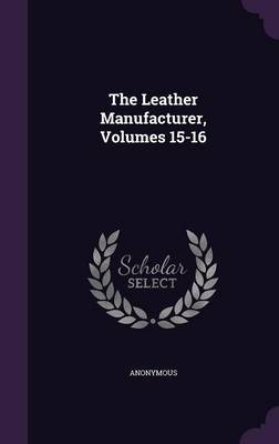 Book cover for The Leather Manufacturer, Volumes 15-16