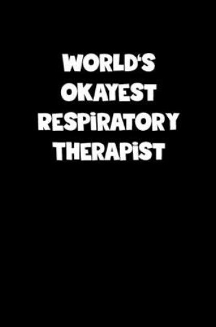 Cover of World's Okayest Respiratory Therapist Notebook - Respiratory Therapist Diary - Respiratory Therapist Journal - Funny Gift for Respiratory Therapist