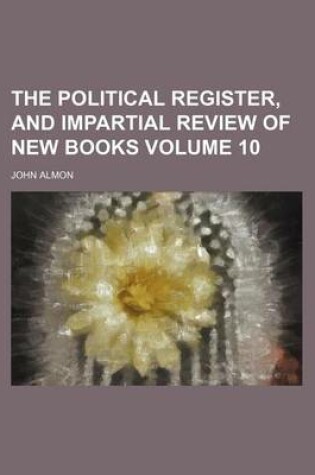 Cover of The Political Register, and Impartial Review of New Books Volume 10