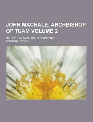 Book cover for John Machale, Archbishop of Tuam; His Life, Times and Correspondence Volume 2