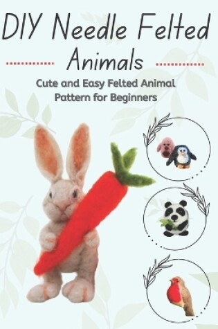 Cover of DIY Needle Felted Animals