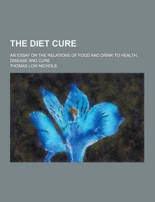 Book cover for The Diet Cure; An Essay on the Relations of Food and Drink to Health, Disease and Cure