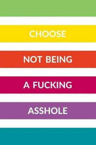 Cover of Choose Not Being A Fucking Asshole