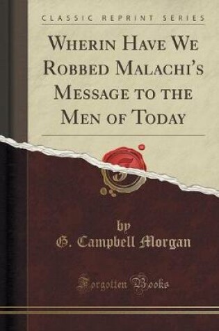 Cover of Wherin Have We Robbed Malachi's Message to the Men of Today (Classic Reprint)