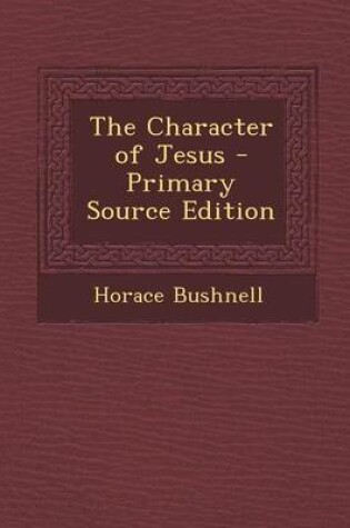 Cover of The Character of Jesus - Primary Source Edition