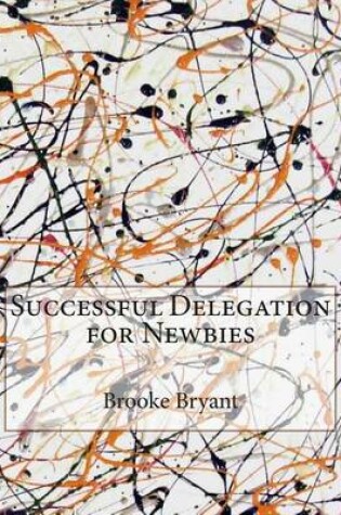 Cover of Successful Delegation for Newbies