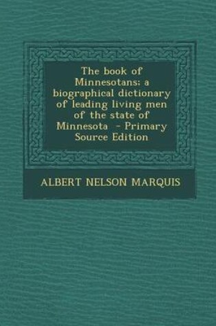 Cover of The Book of Minnesotans; A Biographical Dictionary of Leading Living Men of the State of Minnesota - Primary Source Edition