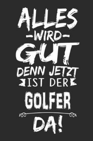 Cover of Alles wird gut denn jetzt ist der Golfer da