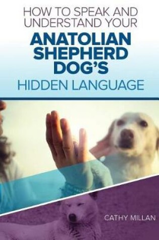 Cover of How to Speak and Understand Your Anatolian Shepherd Dog's Hidden Language