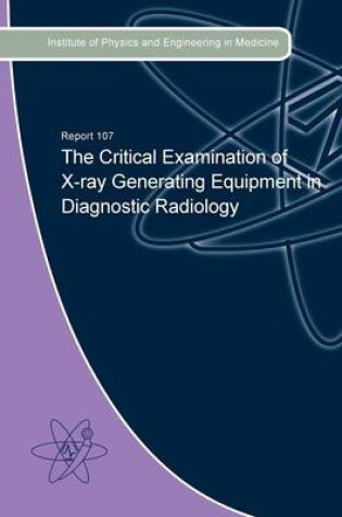 Cover of The Critical Examination of X-Ray Generating Equipment in Diagnostic Radiology