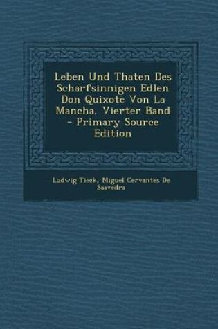 Cover of Leben Und Thaten Des Scharfsinnigen Edlen Don Quixote Von La Mancha, Vierter Band - Primary Source Edition