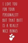 Book cover for I Love You For Your Personality But That Butt Is A Really Nice Bonus