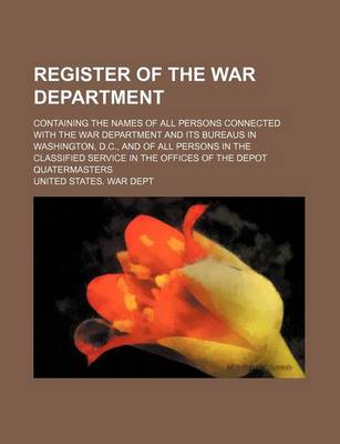 Book cover for Register of the War Department; Containing the Names of All Persons Connected with the War Department and Its Bureaus in Washington, D.C., and of All Persons in the Classified Service in the Offices of the Depot Quatermasters