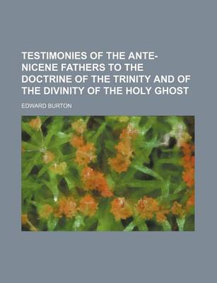 Book cover for Testimonies of the Ante-Nicene Fathers to the Doctrine of the Trinity and of the Divinity of the Holy Ghost