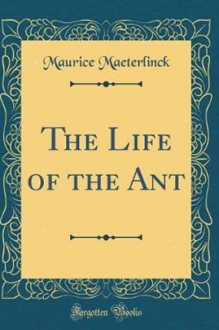 Cover of The Life of the Ant (Classic Reprint)
