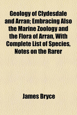 Book cover for Geology of Clydesdale and Arran; Embracing Also the Marine Zoology and the Flora of Arran, with Complete List of Species, Notes on the Rarer