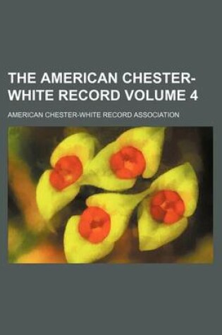 Cover of The American Chester-White Record Volume 4