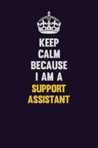 Cover of Keep Calm Because I Am A Support Assistant