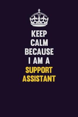 Book cover for Keep Calm Because I Am A Support Assistant