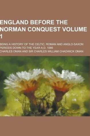 Cover of England Before the Norman Conquest; Being a History of the Celtic, Roman and Anglo-Saxon Periods Down to the Year A.D. 1066 Volume 1